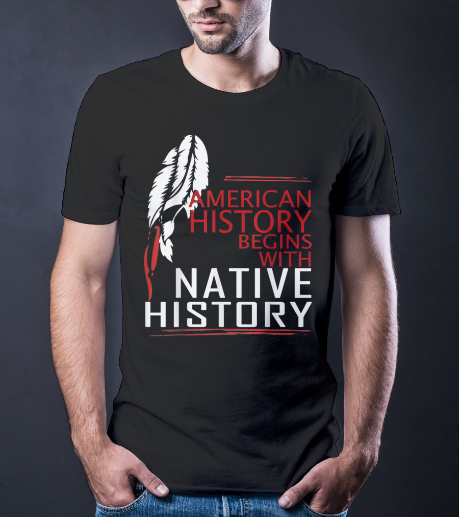 American History Begins With Native History Feathers T-Shirt
