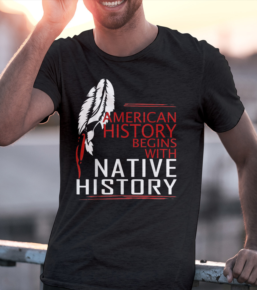 American History Begins With Native History Feathers T-Shirt