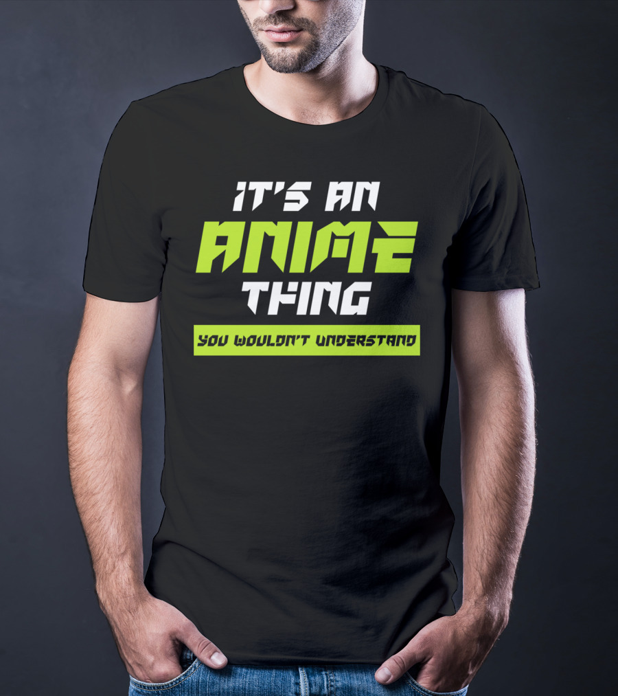 It's An Anime Thing You Wouldn't Understand T-Shirt
