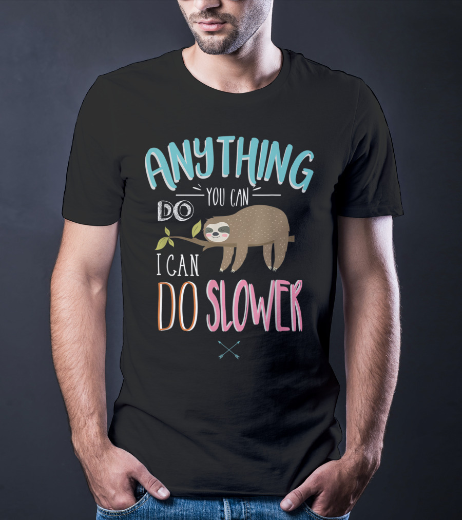 Anything You Can Do I Can Do Slower Sloth T-Shirt