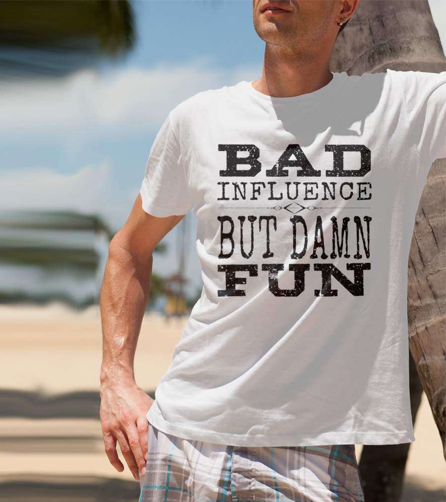 Bad Influence But Damn Fun Friend Funny T-Shirt