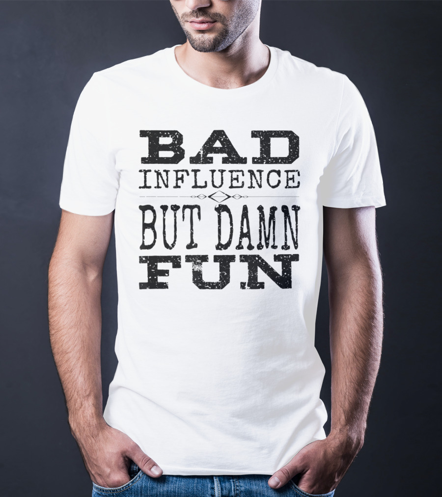 Bad Influence But Damn Fun Friend Funny T-Shirt
