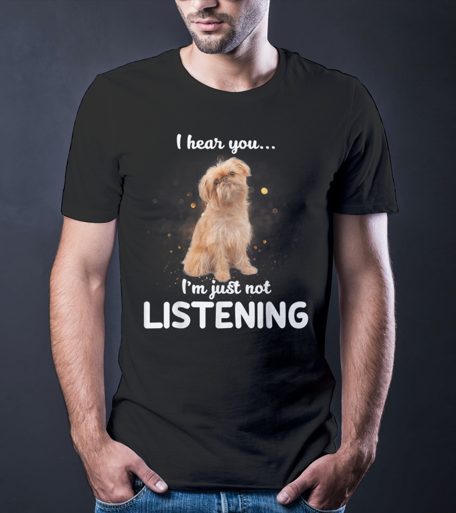 I Hear You I'm Just Not Listening Brussels Griffon T-Shirt