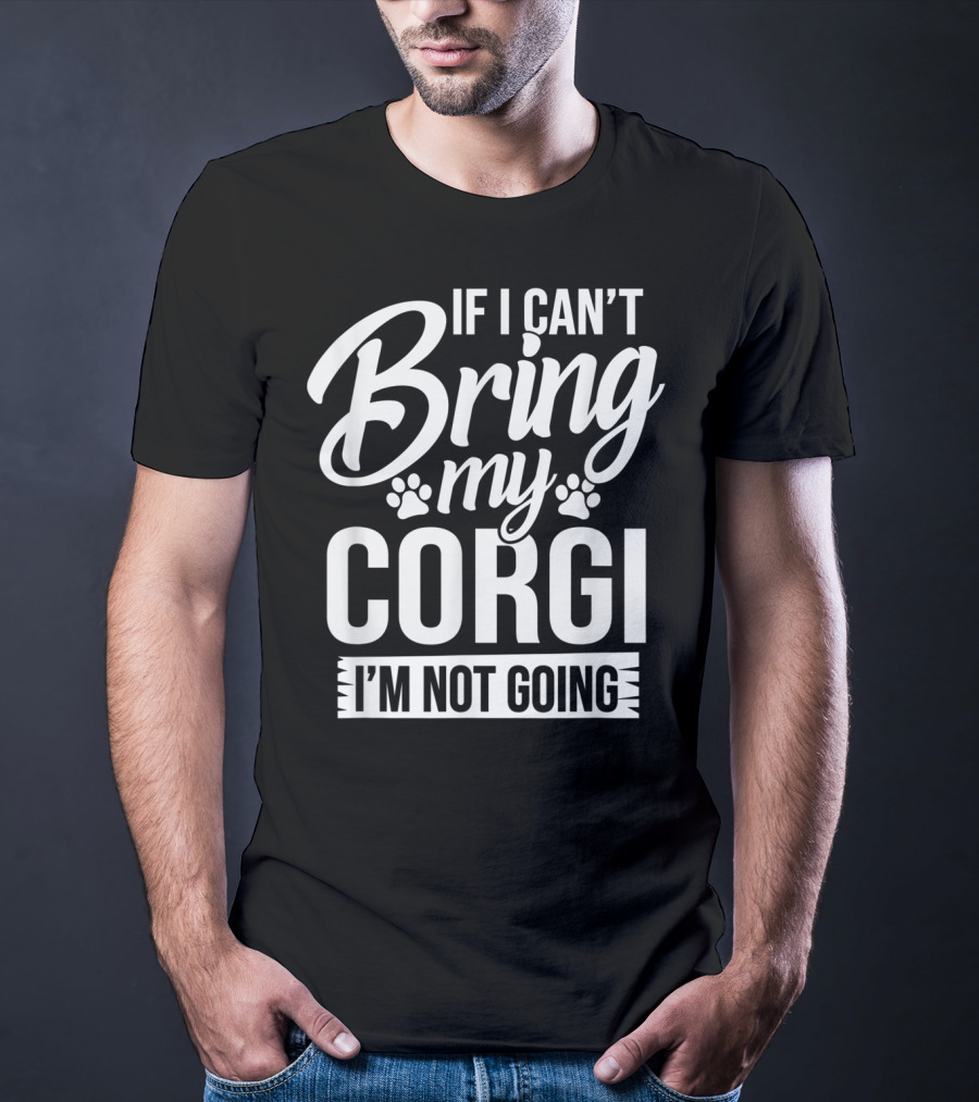 If I Can't Bring My Corgi I'm Not Going Corgi Lover T-Shirt