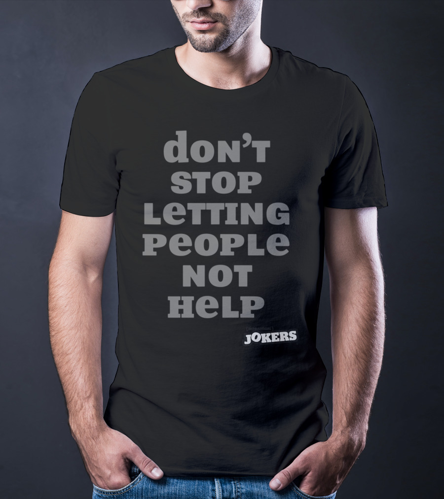 Don't Stop Letting People Not Help Jokers T-Shirt