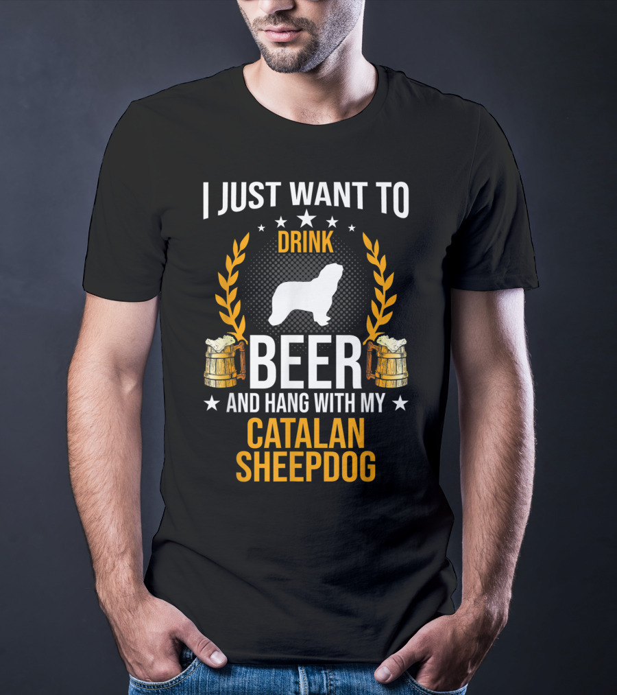 I Just Want To Drink Beer And Hang With My Catalan Sheepdog T-Shirt