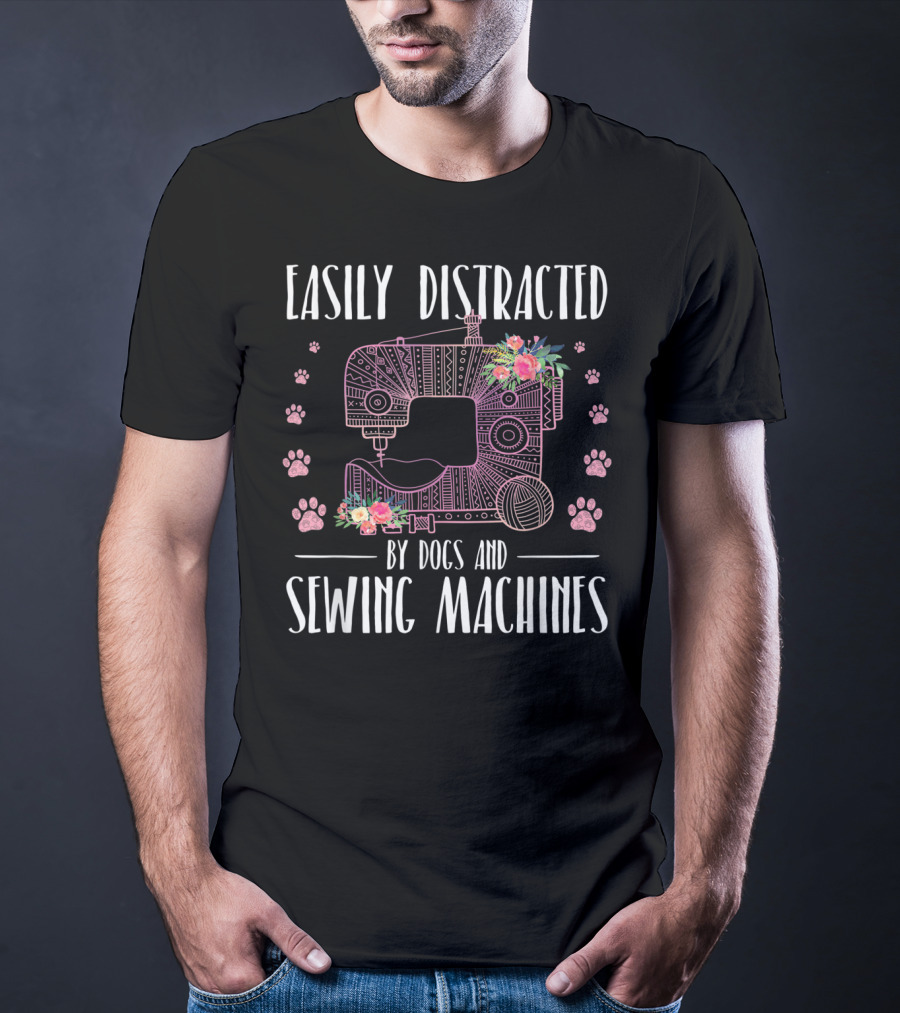 Easily Distracted By Dogs And Sewing Machines With Floral Sewing Machine And Paw Prints T-Shirt