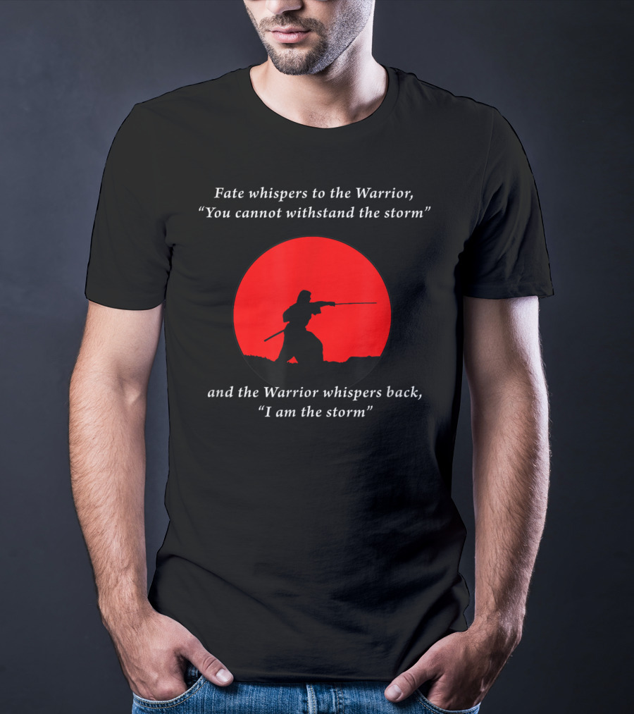 Fate Whispers To The Warrior Zen Wisdom I Am The Storm T-Shirt