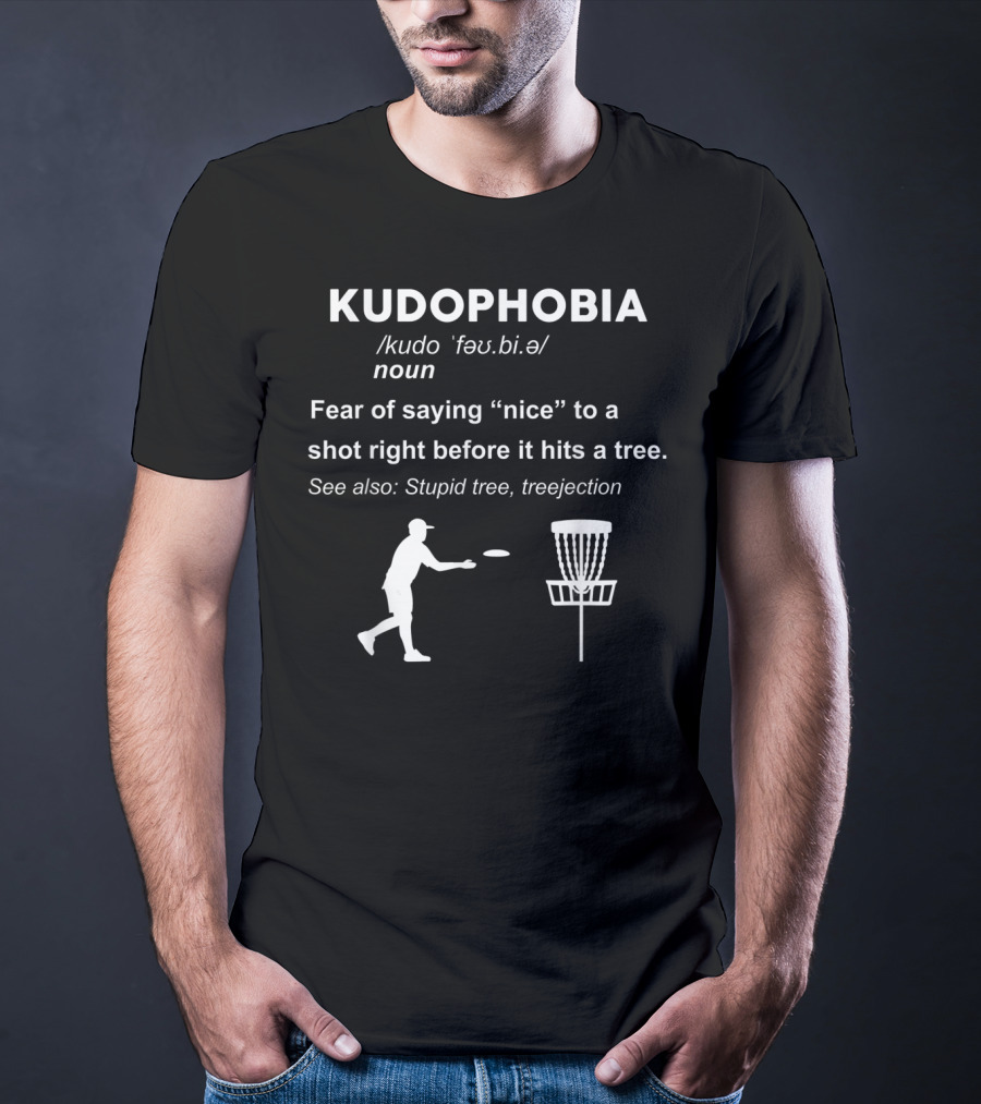 Kudophobia Definition Fear Of Saying Nice Frisbee Shot Stupid Tree Treejection T-Shirt