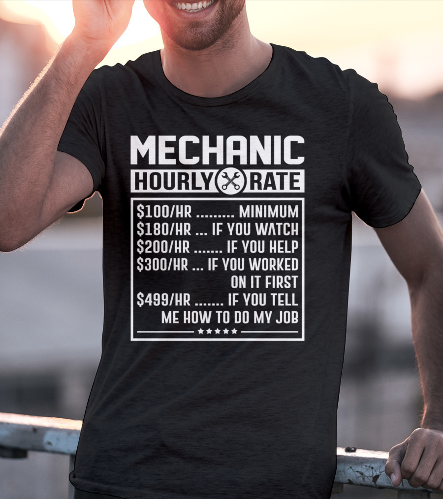 Mechanic Hourly Rate Minimum Watch Help Worked Tell Me How To Do My Job T-Shirt