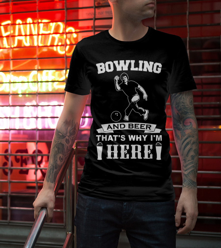 Bowling And Beer That's Why I'm Here T-Shirt
