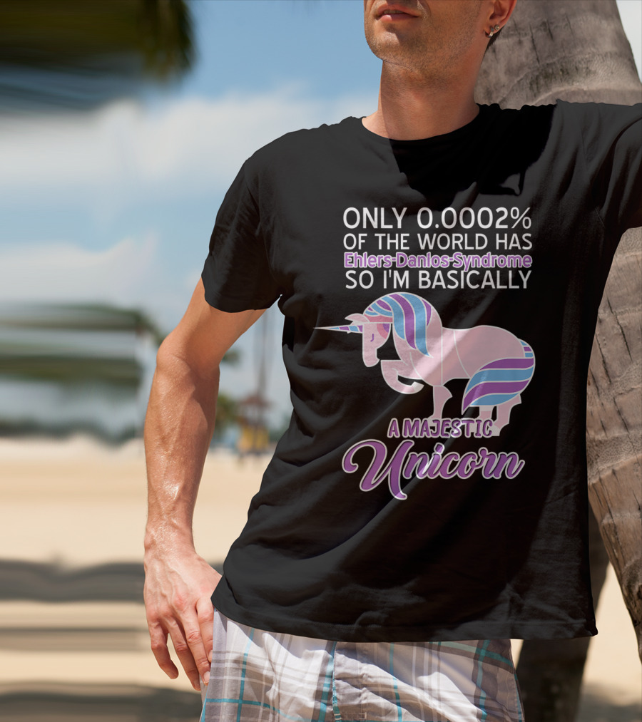 Only 0.0002% Of The World Has Ehlers-Danlos Syndrome So I'm Basically A Majestic Unicorn T-Shirt