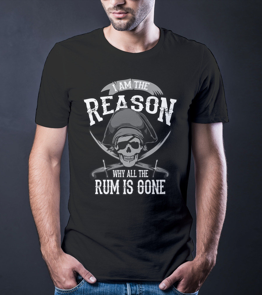 I Am The Reason Why All The Rum Is Gone Pirate Skull Crossed Swords T-Shirt