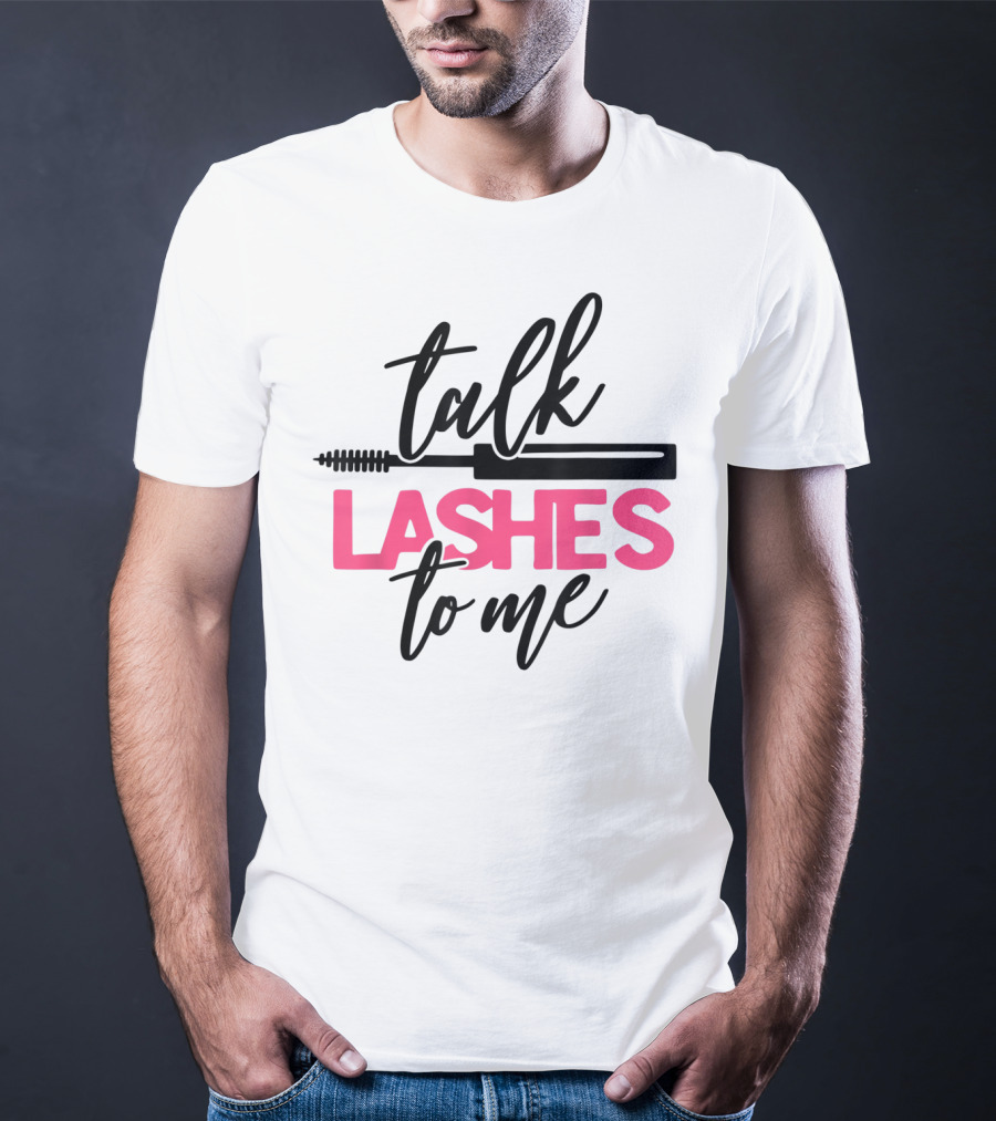 Talk Lashes To Me Funny Makeup Artist Cosmetologist T-Shirt