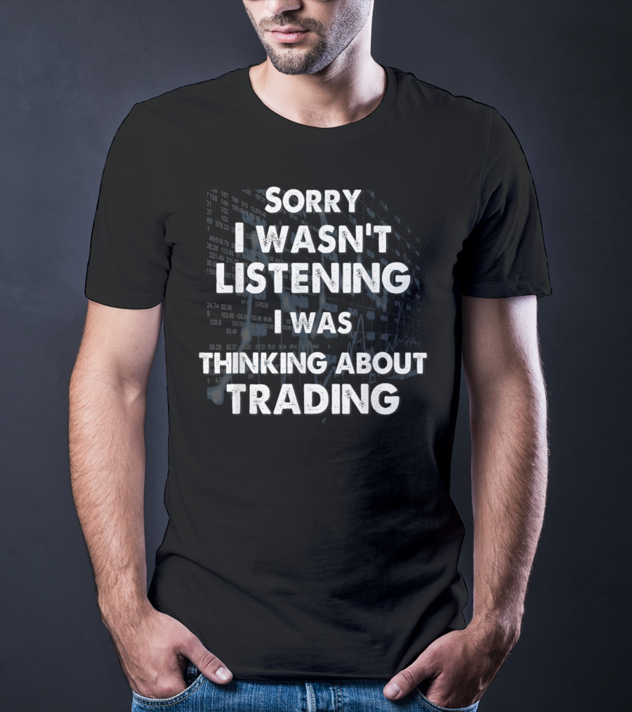 Sorry I Wasn't Listening I Was Thinking About Trading T-Shirt