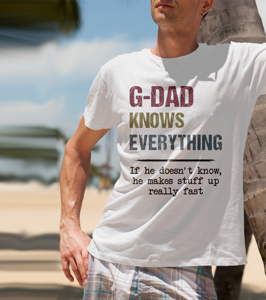 G-Dad Knows Everything If He Doesn't Know He Makes Stuff Up Really Fast T-Shirt