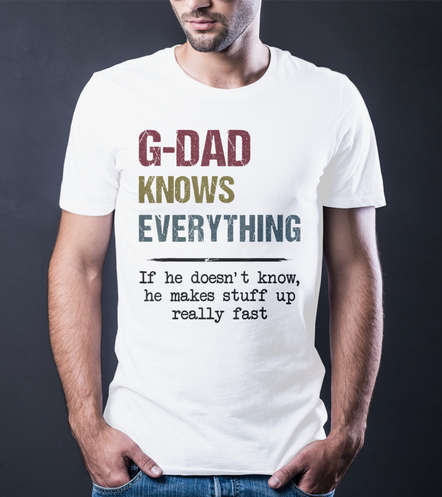 G-Dad Knows Everything If He Doesn't Know He Makes Stuff Up Really Fast T-Shirt