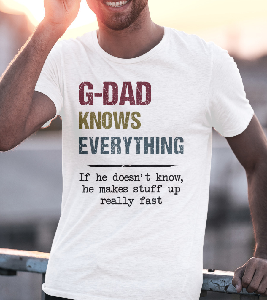 G-Dad Knows Everything If He Doesn't Know He Makes Stuff Up Really Fast T-Shirt