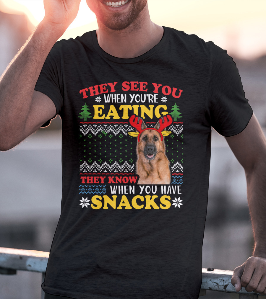 They See You When You're Eating They Know When You Have Snacks German Shepherd Ugly Xmas T-Shirt
