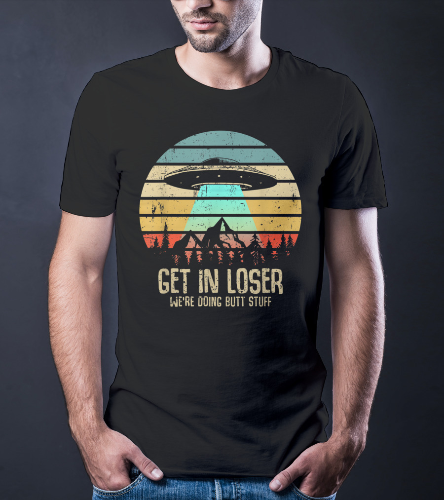 Get In Loser We're Doing Butt Stuff Alien UFO Retro Sunset Projection T-Shirt