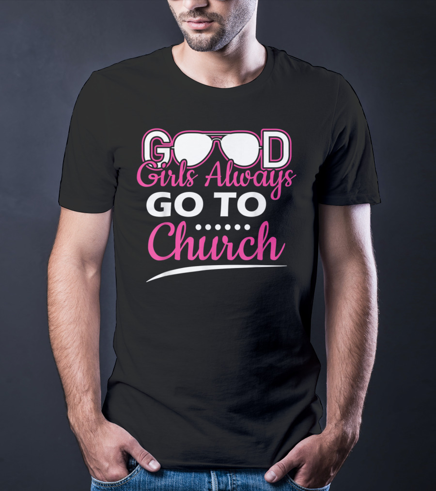GOOD Girls Always GO TO Church T-Shirt