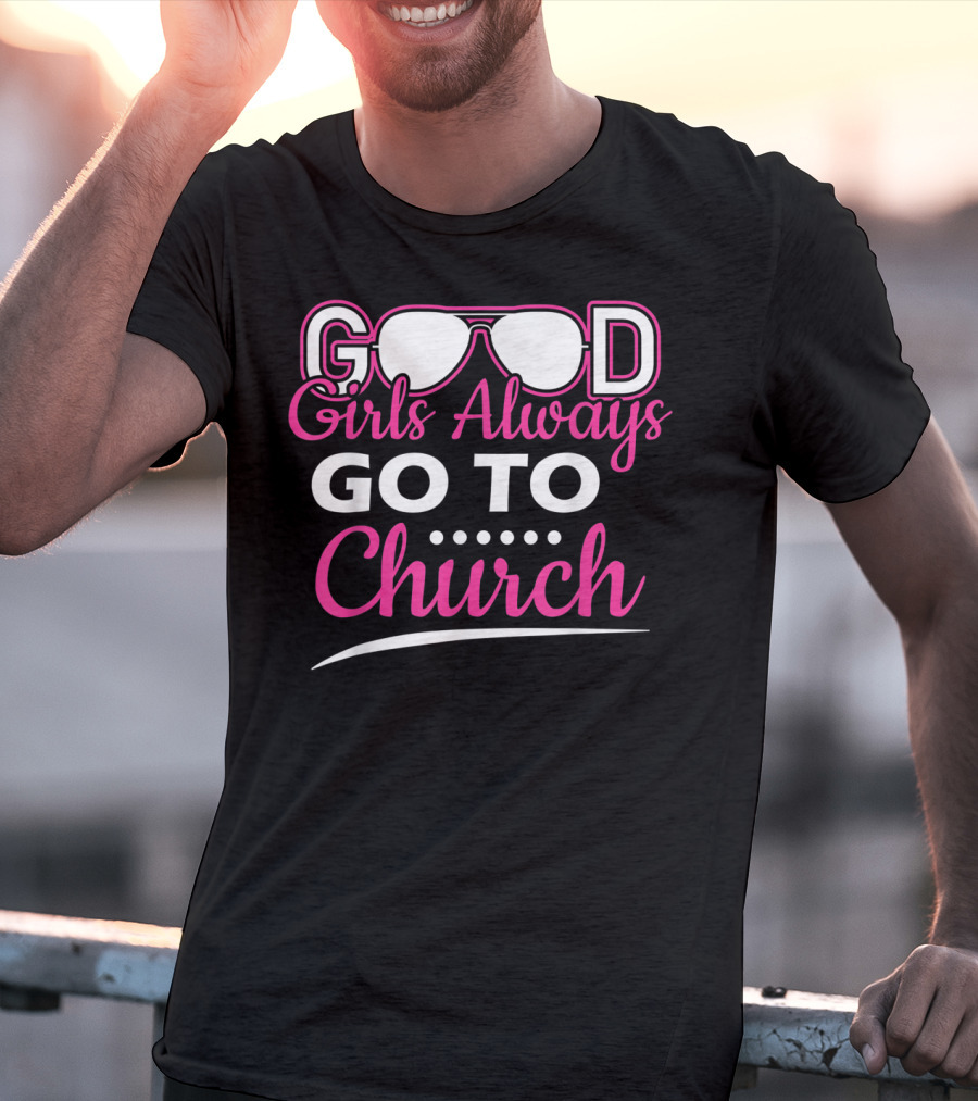GOOD Girls Always GO TO Church T-Shirt
