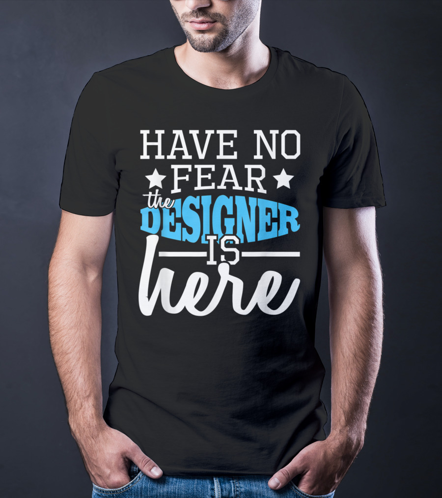 Have No Fear The Designer Is Here T-Shirt