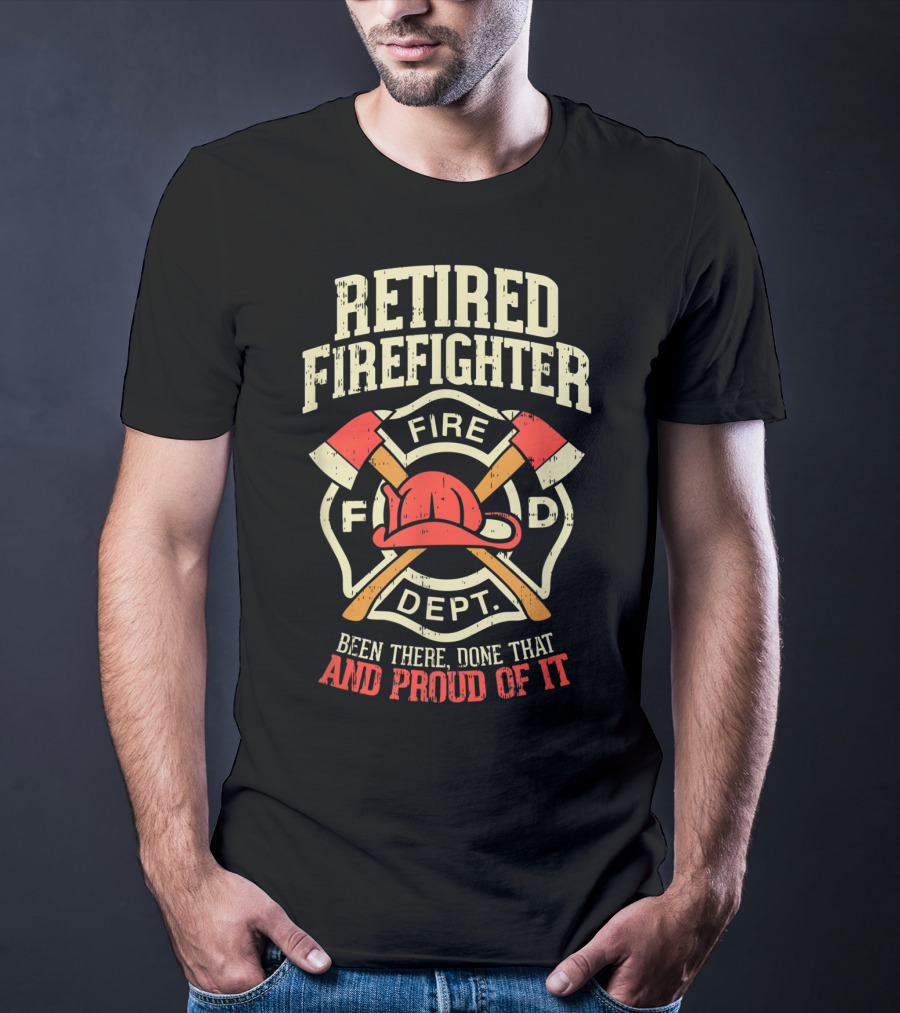 Retired Firefighter Fire Dept Been There Done That And Proud Of It T-Shirt