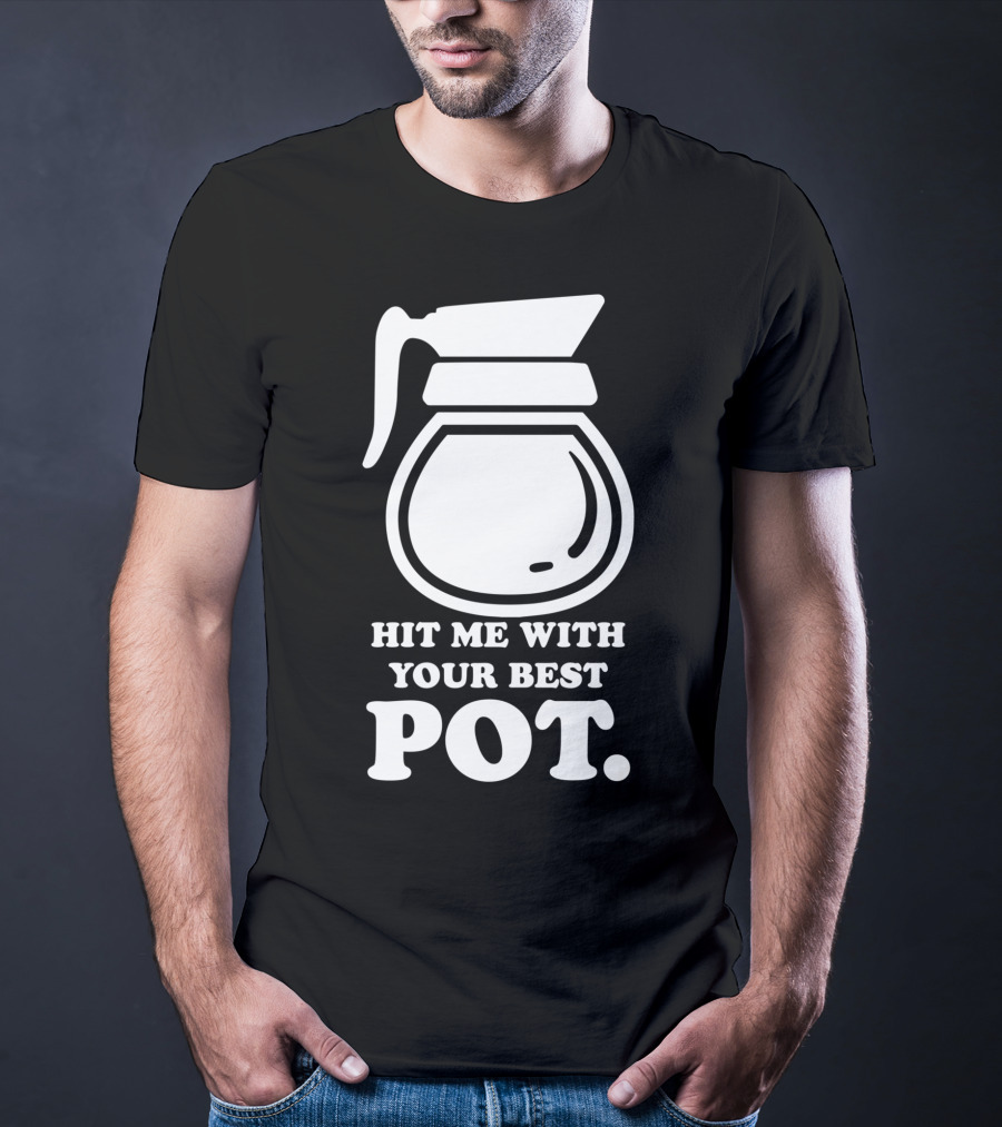 Hit Me With Your Best Pot Coffee Humor Song Reference T-Shirt