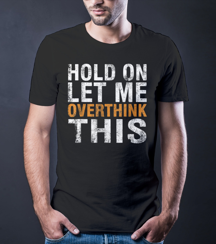 Hold On Let Me Overthink This Funny Sayings T-Shirt