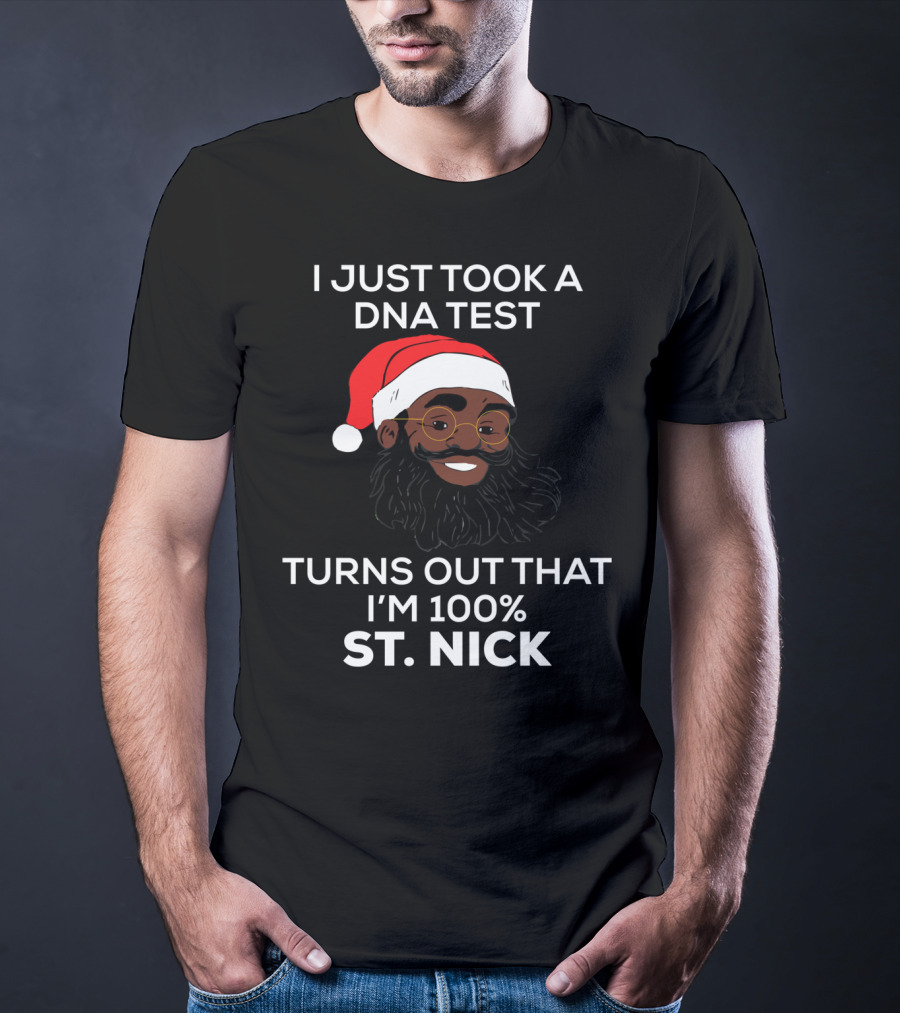 I Just Took A DNA Test Turns Out That I'm 100% St. Nick T-Shirt