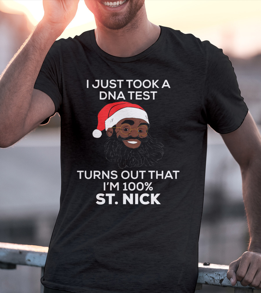 I Just Took A DNA Test Turns Out That I'm 100% St. Nick T-Shirt