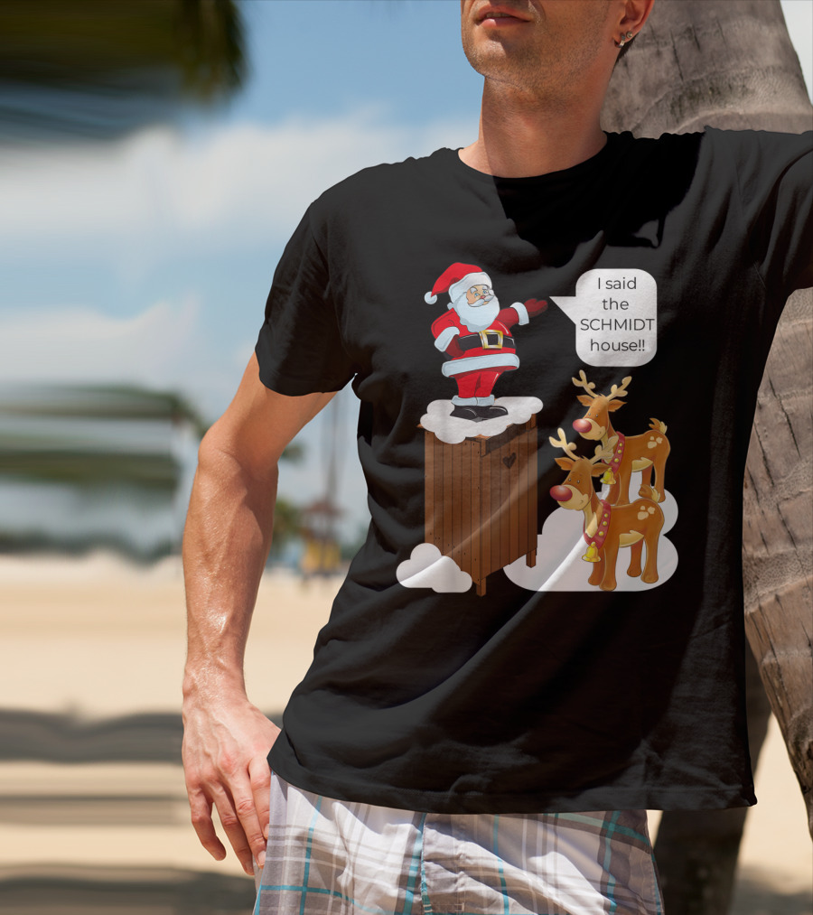 I Said The Schmidt House Santa Funny Christmas Reindeer Scene T-Shirt