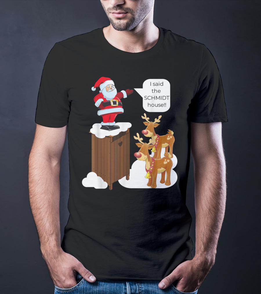 I Said The Schmidt House Santa Funny Christmas Reindeer Scene T-Shirt