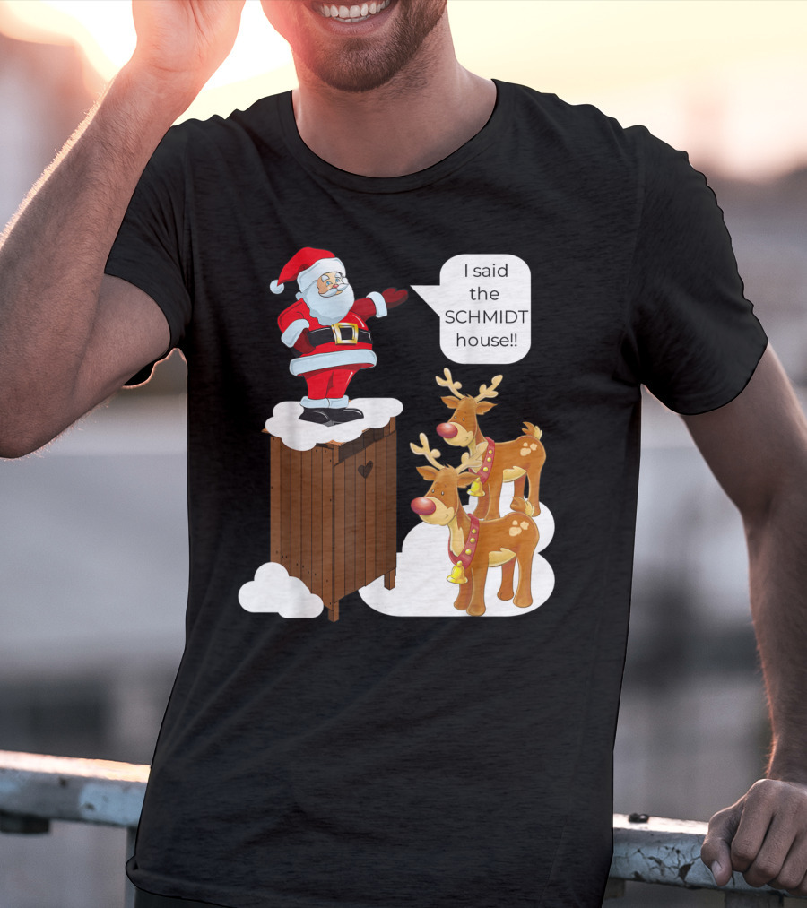 I Said The Schmidt House Santa Funny Christmas Reindeer Scene T-Shirt