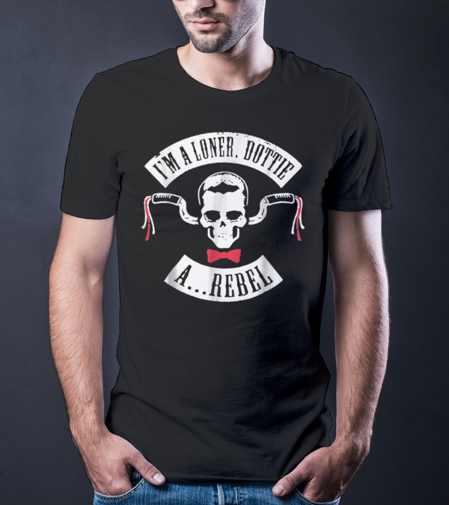I'm A Loner Dottie A Rebel Skull Bowtie Handlebars T-Shirt