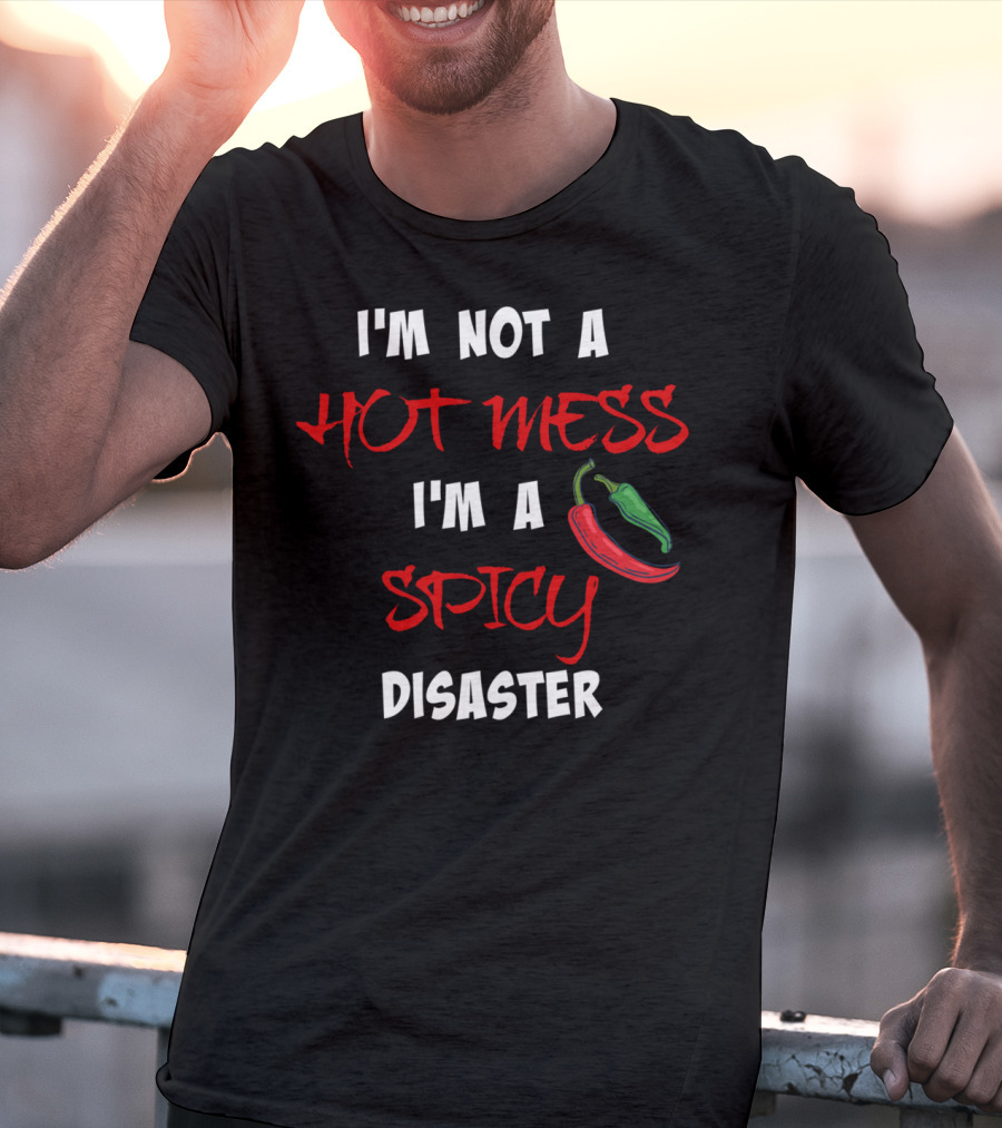 I'm Not A Hot Mess I'm A Spicy Disaster Chili Peppers T-Shirt