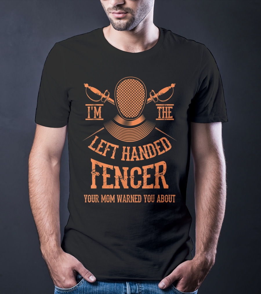 I'm The Left Handed Fencer Your Mom Warned You About T-Shirt