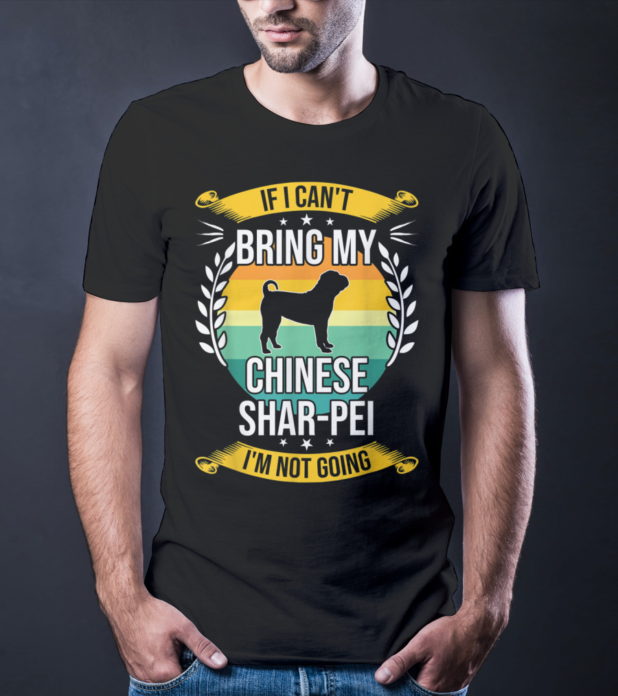If I Can't Bring My Chinese Shar-Pei I'm Not Going Funny Dog T-Shirt