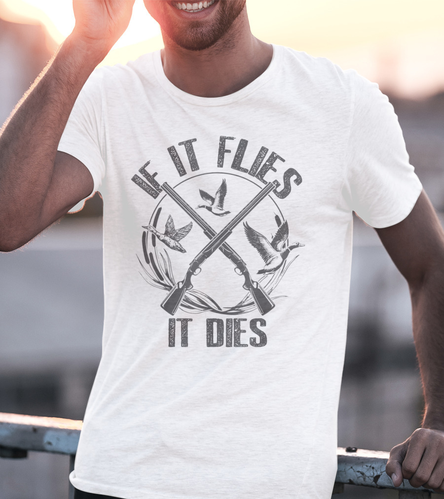 If It Flies It Dies Duck Hunting Guns And Birds T-Shirt
