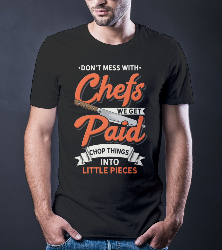 Don't Mess With Chefs We Get Paid Chop Things Into Little Pieces T-Shirt