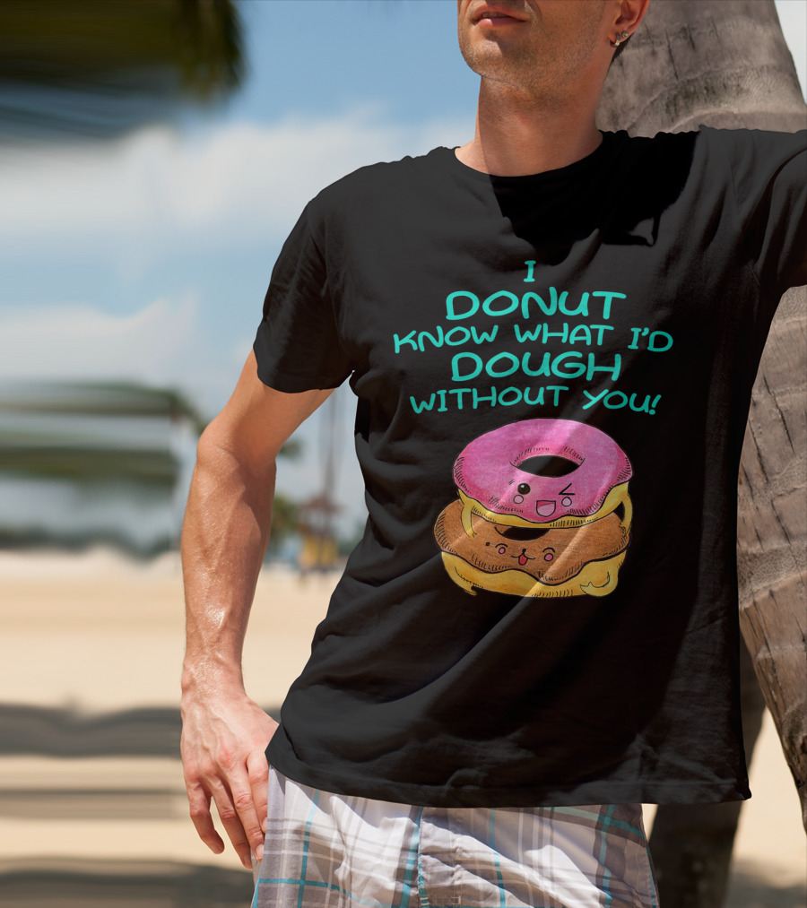 I Donut Know What I'd Dough Without You Valentine Donut Lover Food Pun T-Shirt