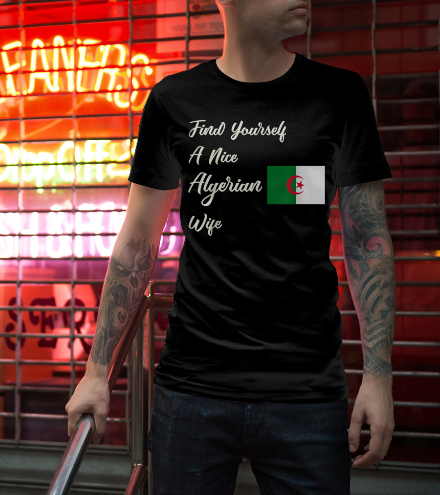 Find Yourself A Nice Algerian Wife Algeria Flag T-Shirt