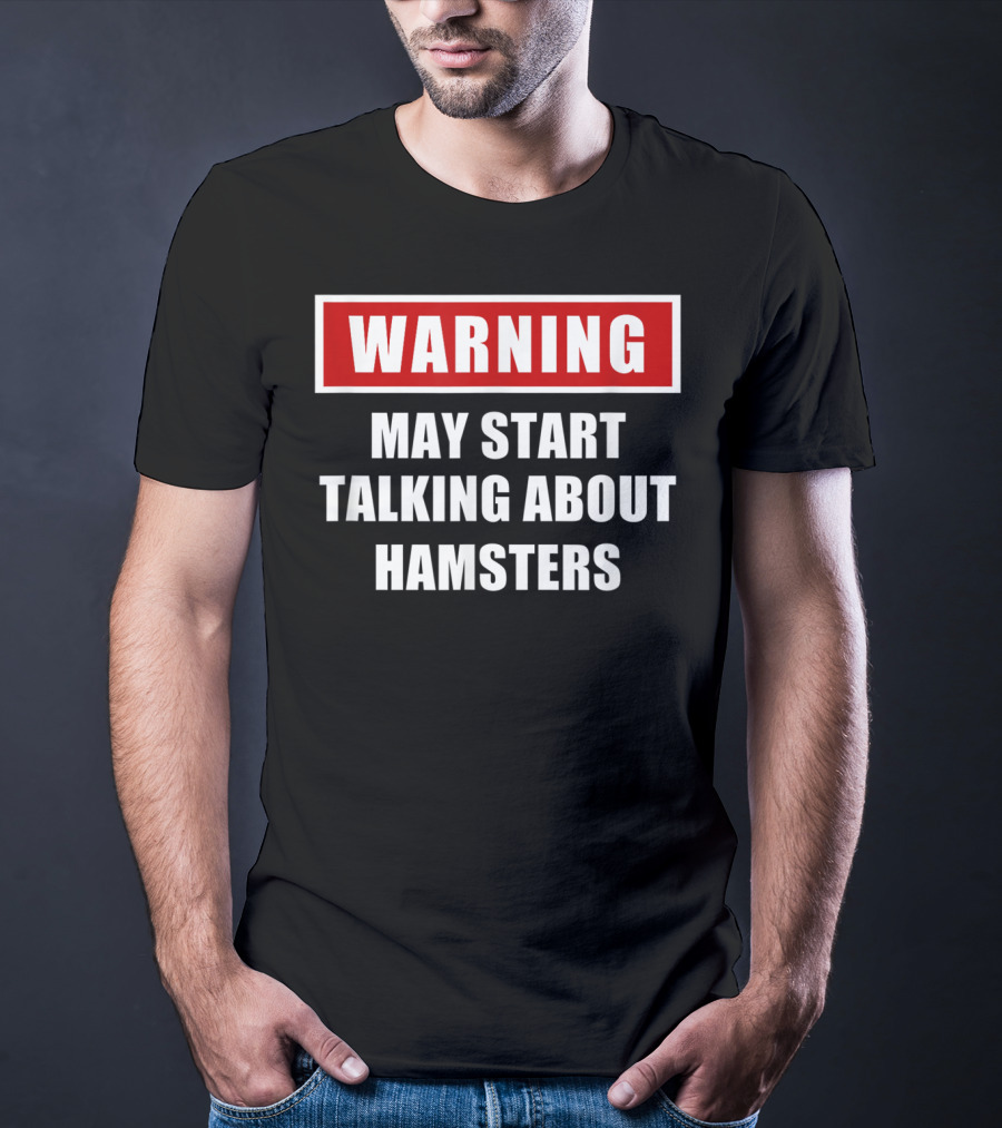 Warning May Start Talking About Hamsters T-Shirt