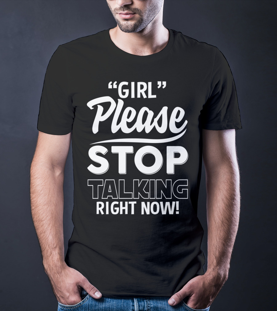 Girl Please Stop Talking Right Now T-Shirt
