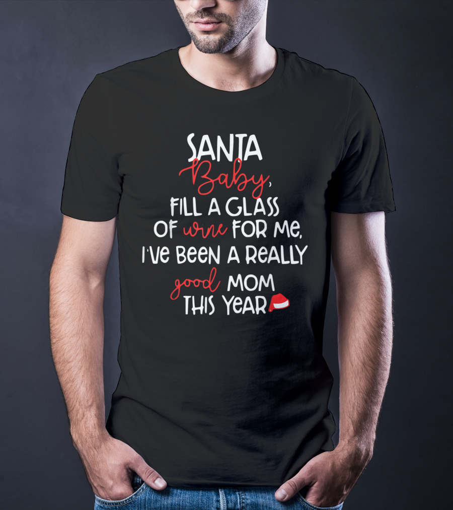 Santa Baby Fill A Glass Of Wine For Me I've Been A Really Good Mom This Year T-Shirt