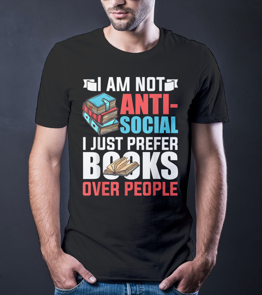 I Am Not Anti-Social I Just Prefer Books Over People T-Shirt