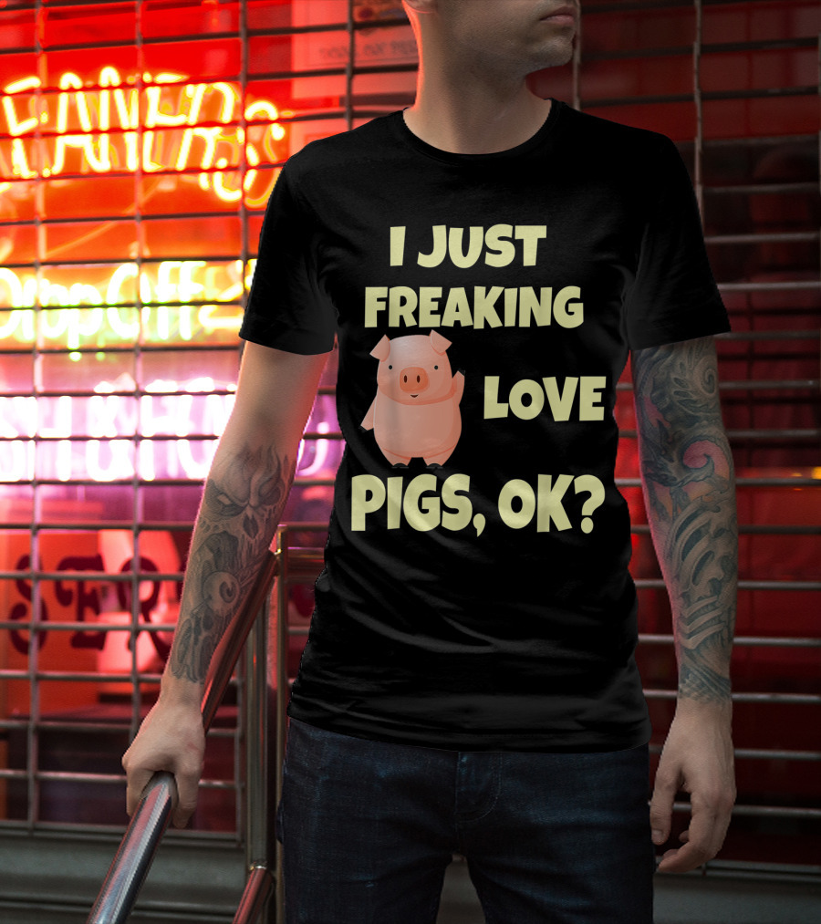 I Just Freaking Love Pigs OK Funny Pink Pig Hog T-Shirt