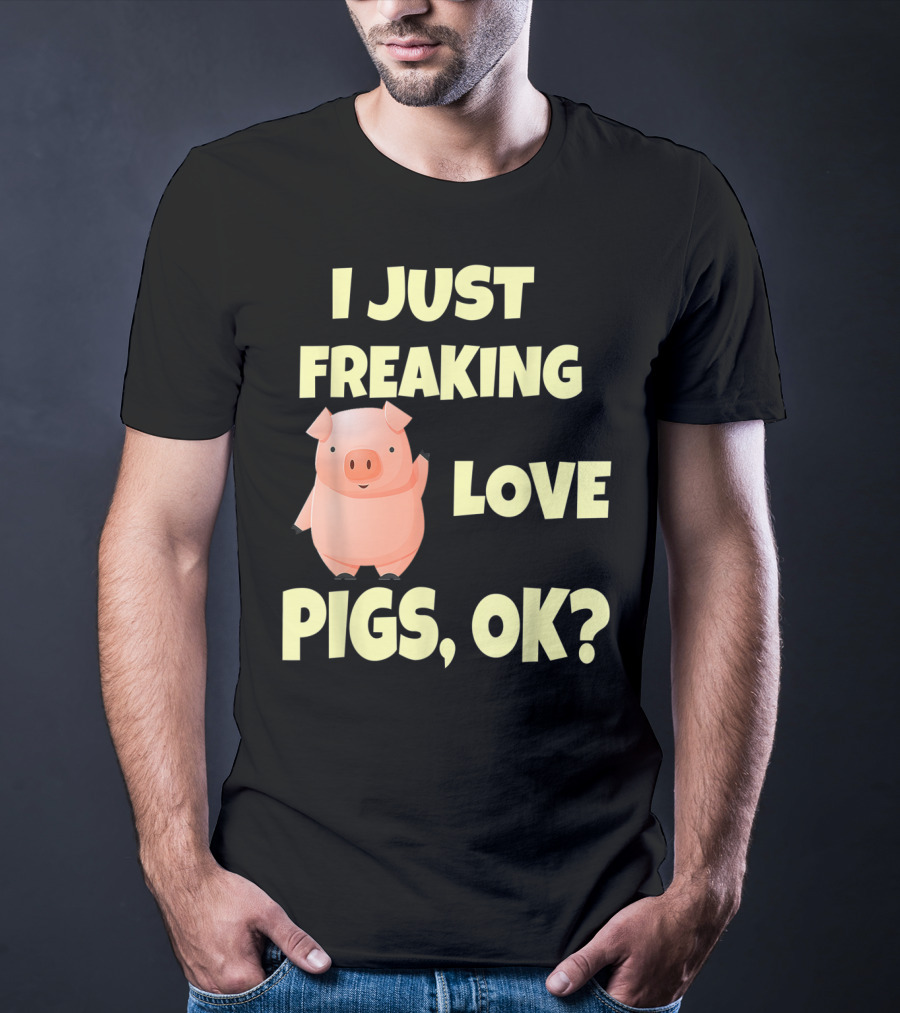 I Just Freaking Love Pigs OK Funny Pink Pig Hog T-Shirt
