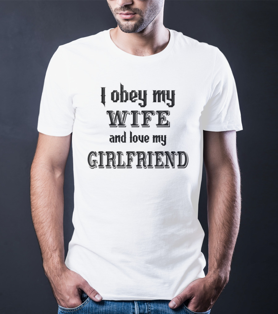 I Obey My Wife And Love My Girlfriend Typography Humor T-Shirt